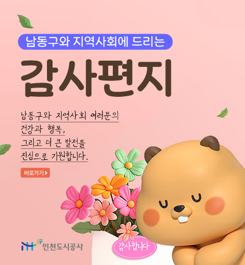 남동구와 지역사회에 드리는 감사편지 - 남동구와 지역사회 여러분의 건강과 행복, 그리고 더 큰 발전을 진심으로 기원합니다 [바로가기] 인천도시공사 (2028 G20정상회의 이제는 인천!)